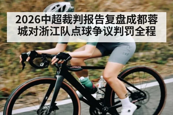 2026中超裁判报告复盘成都蓉城对浙江队点球争议判罚全程